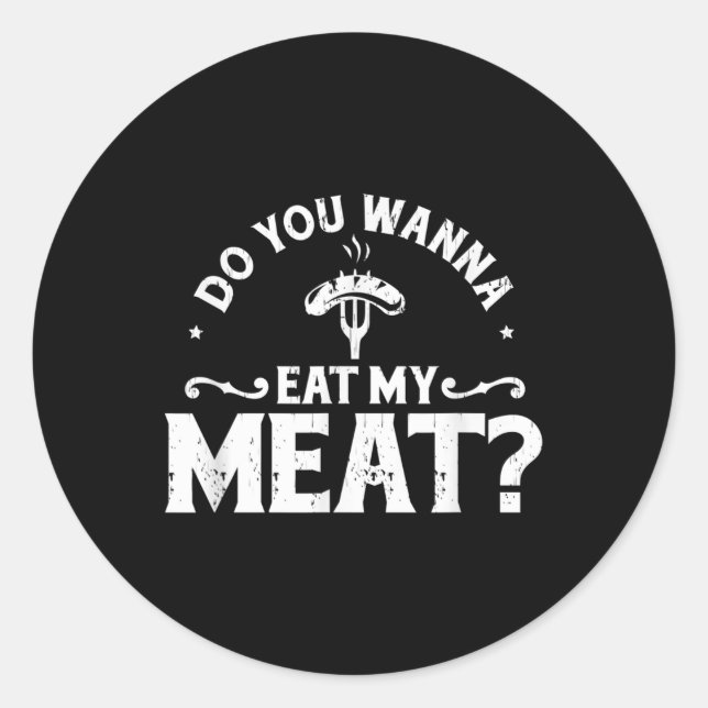 Do You Wanna Eat My Meat Funny Bbq Gift Shirt  Classic Round Sticker (Front)
