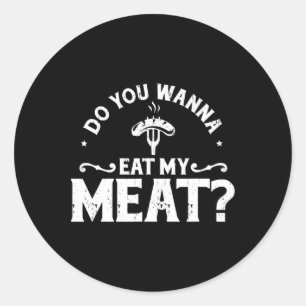 Do You Wanna Eat My Meat Funny Bbq Gift Shirt  Classic Round Sticker