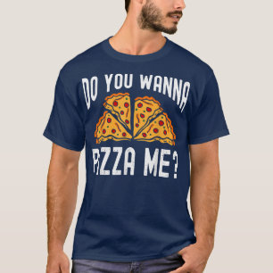 Do you wanna Pizza me Funny Saying Men Women T-Shirt