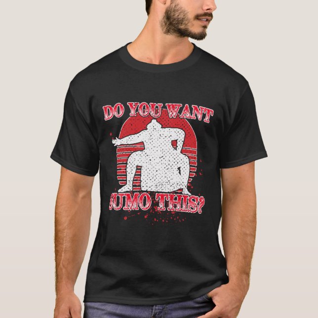 Do You Want Sumo This Funny Wrestling Gift T-Shirt (Front)