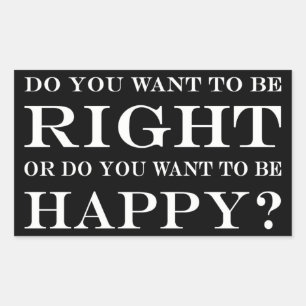 Do You Want To Be Right Or Happy? 003 Rectangular Sticker