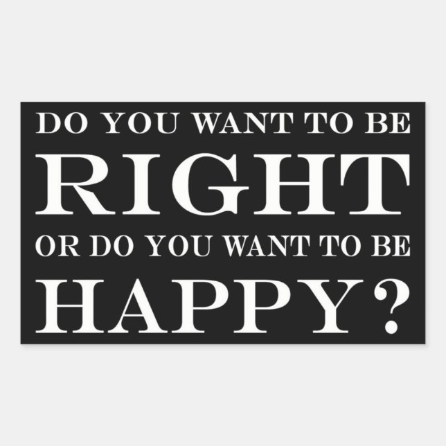 Do You Want To Be Right Or Happy? 003 Rectangular Sticker (Front)