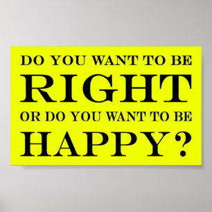 Do You Want To Be Right Or Happy? 015 Poster