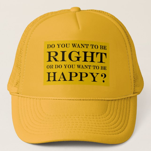 Do You Want To Be Right Or Happy? 018 Trucker Hat (Front)