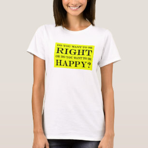 Do You Want To Be Right Or Happy? 020 T-Shirt