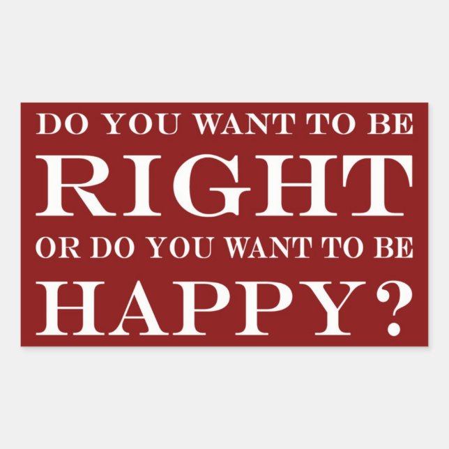 Do You Want To Be Right Or Happy? 027 Rectangular Sticker (Front)