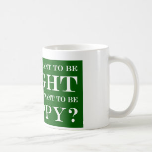 Do You Want To Be Right Or Happy? 07 Coffee Mug
