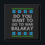 Do You Want To Go To War Lakay Christmas Gift T Sh Magnet<br><div class="desc">Do You Want To Go To War Lakay Christmas Gift T Shirt</div>