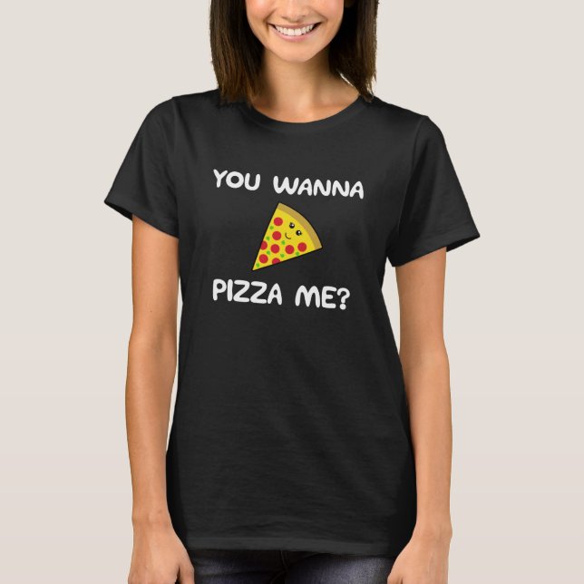 Do You Want To Pizza Me   Food Pun T-Shirt (Front)