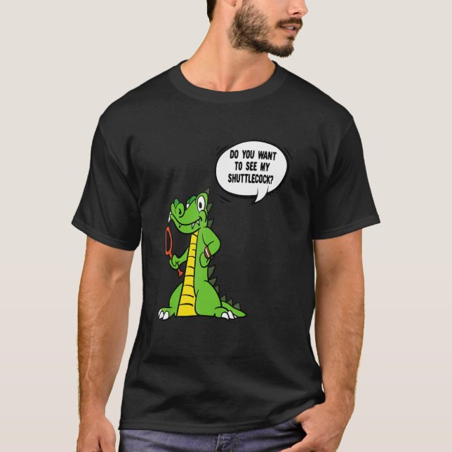 Do You Want To See My Shuttlecock Crocodile Badmin T-Shirt (Front)