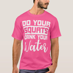 Do Your Squats Drink Your Water Barbell Gym Person T-Shirt