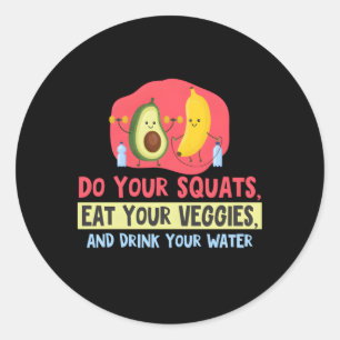 Do Your Squats Eat Your Veggies And Drink Your Wat Classic Round Sticker