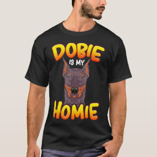 Doberman Dobie Is My Homie T-Shirt