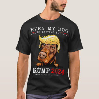 Doberman Dog Even My Dog Is Waiting For Trump T-Shirt