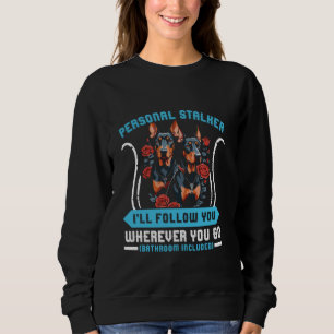 Doberman Dog PERSONAL STALKER I'LL FOLLOW YOU Dobi Sweatshirt