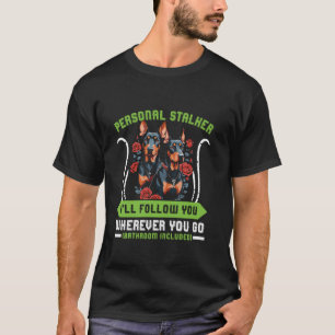 Doberman Dog PERSONAL STALKER I'LL FOLLOW YOU Dobi T-Shirt