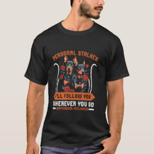 Doberman Dog PERSONAL STALKER I'LL FOLLOW YOU Dobi T-Shirt