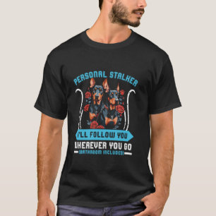 Doberman Dog PERSONAL STALKER I'LL FOLLOW YOU Dobi T-Shirt
