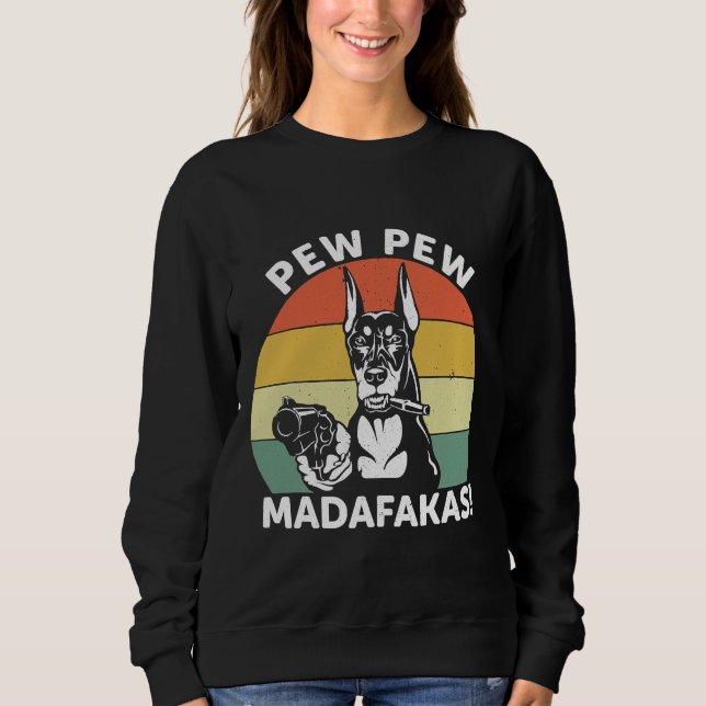 Doberman Dog Pew Pew Madafakas Crazy  1106 Sweatshirt (Front)