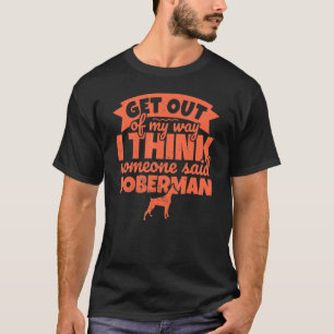 Doberman For Dog - Get Out Of My Way T-Shirt