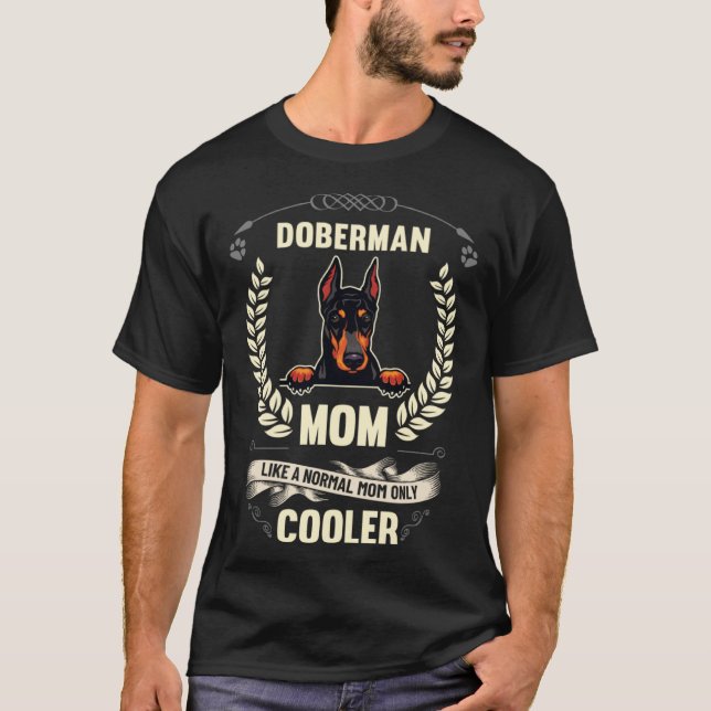 Doberman Mum Like A Normal Mum Only Cooler  Dog Ow T-Shirt (Front)