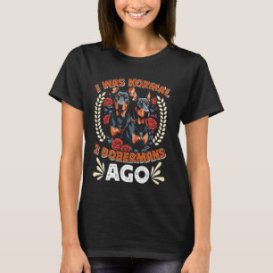 Doberman Owner WAS NORMAL 2 DOBERMANS AGO Funny T-Shirt