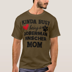 Doberman Pincher Dog Kinda busy being a Doberman p T-Shirt