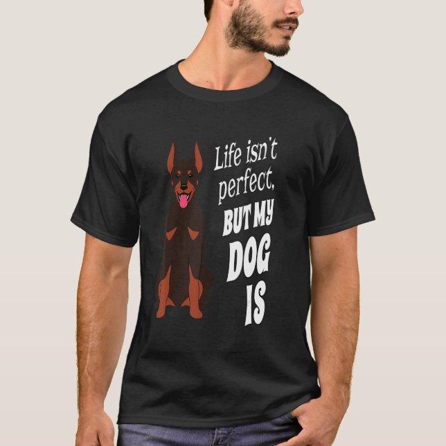 Doberman Pincher Dog Owner Life Isn't Perfect But  T-Shirt (Front)