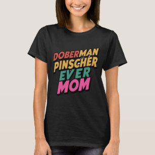 Doberman Pinscher Ever Mum T-Shirt