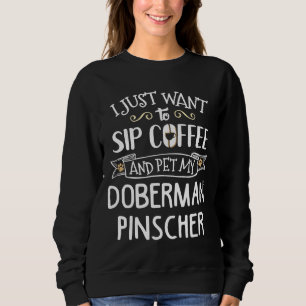 Doberman Pinscher Sip Coffee Amp Pet My Dog Sweatshirt