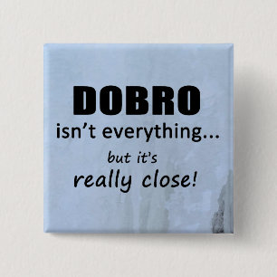 Dobro Isn't Everything 15 Cm Square Badge