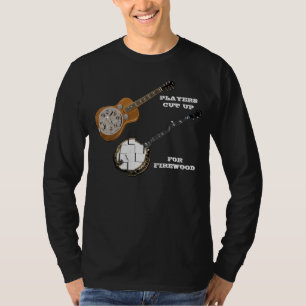 DOBRO PLAYERS CUT UP BANJOS FOR FIREWOOD-T-SHIRT T-Shirt