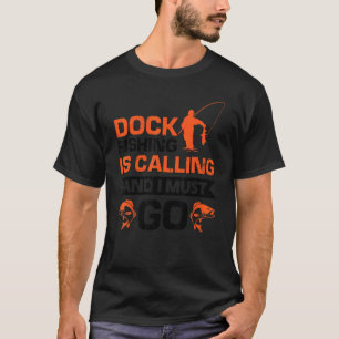 Dock Fishing Is Calling And I Must Go 2 T-Shirt