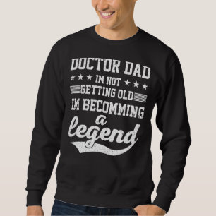 Doctor Dad I'm Not Getting Old I'm Becomming A Leg Sweatshirt