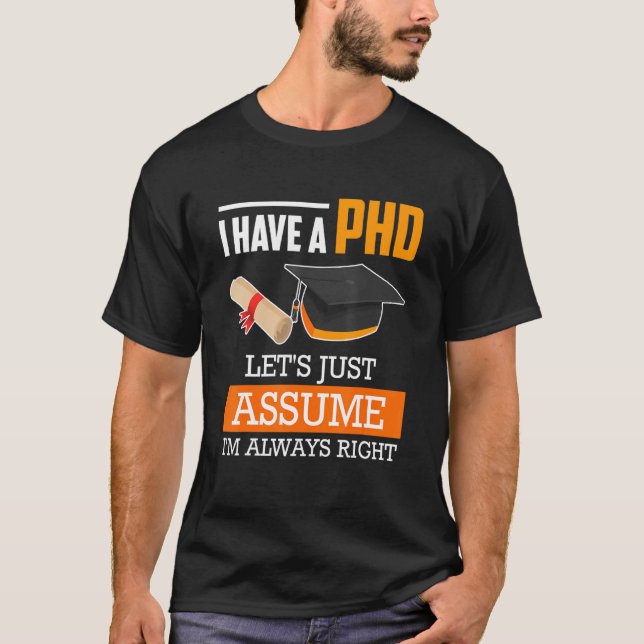 Doctor degree let's assume I am always right Ph.D_ T-Shirt (Front)