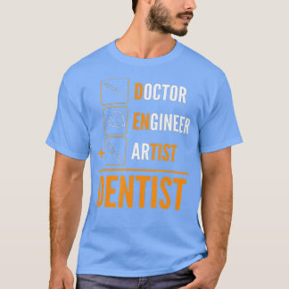 Doctor Engineer Artist = Dentist T-Shirt