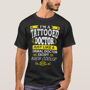 Doctor I'm A Tatooed Doctor Just Like A Normal T-Shirt