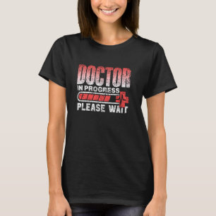 Doctor In Progress Please Wait Med School Medical T-Shirt