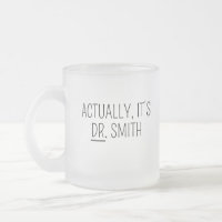 Doctor mug, PHD Mug, Actually it’s Dr Mug Doctor