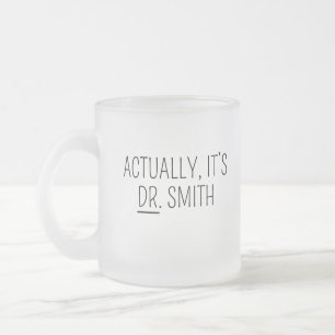  Doctor mug, PHD Mug, Actually it’s Dr Mug Doctor 