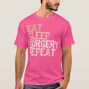 Doctor Saying Eat Sleep Surgery Repeat Op Surgery T-Shirt