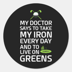 Doctor Says Take Iron Every Day Live On Greens Gol Classic Round Sticker