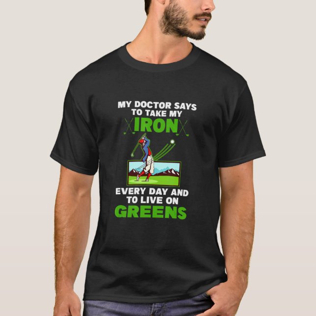 Doctor Says To Take My Iron Live On Greens  Golf T-Shirt (Front)