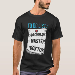Doctor TO DO LIST BACHELOR MASTER DOCTOR Funny T-Shirt