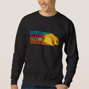 Doctor Will Give Medical Advice For Tacos Food Nur Sweatshirt