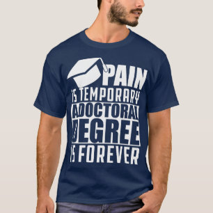 Doctoral Degree Pain is temporary doctoral degree T-Shirt