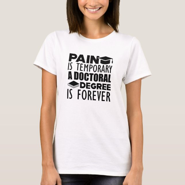 Doctoral Degree - Pain is temporary T-Shirt (Front)
