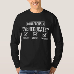 Doctorate Dangerously Overeducated PhD PhD Graduat T-Shirt