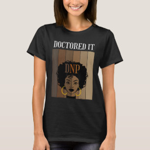 Doctored It DNP Nursing Practice Degree Graduate B T-Shirt