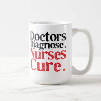 Doctors Diagnose, Nurses Cure Coffee Mug